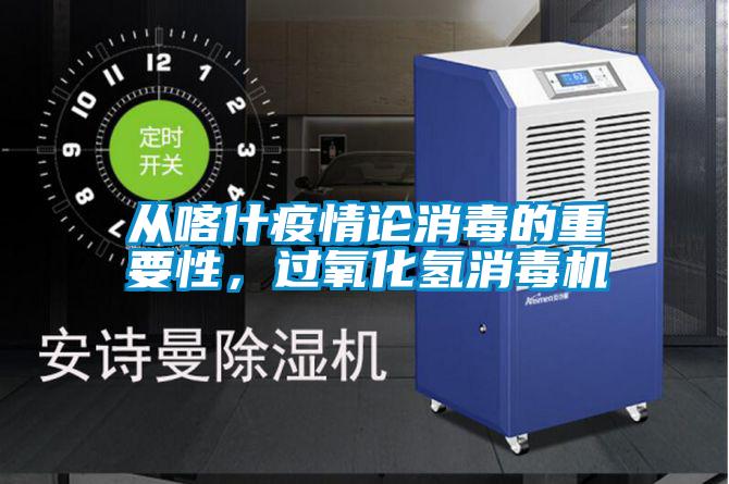 從喀什疫情論消毒的重要性，過氧化氫消毒機