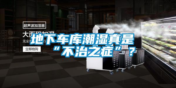 地下車庫潮濕真是“不治之症”？