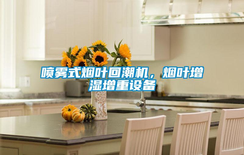 噴霧式煙葉回潮機，煙葉增濕增重設備