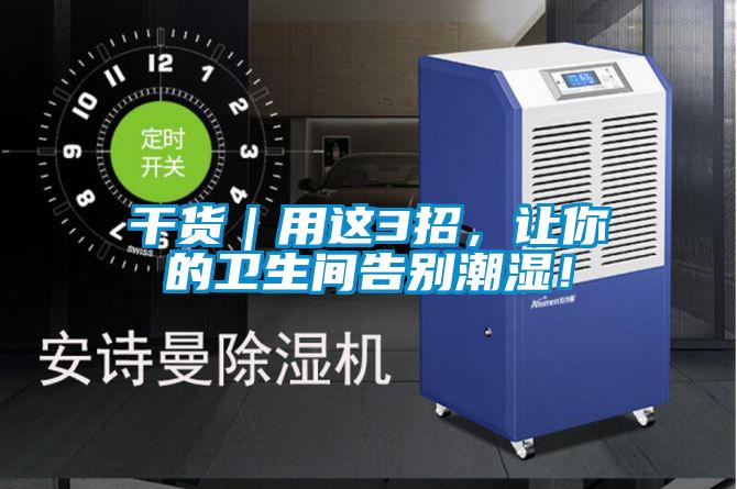 幹貨｜用這3招，讓你的衛生間告別潮濕！