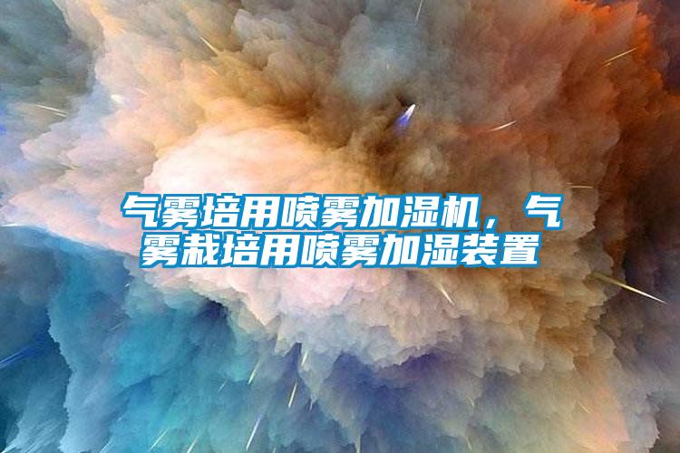 氣霧培用噴霧加濕機，氣霧栽培用噴霧加濕裝置