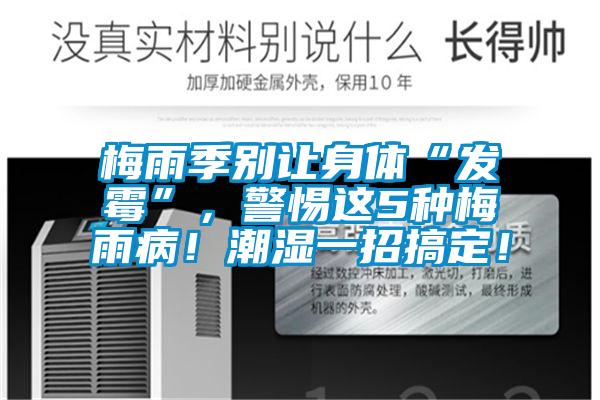 梅雨季別讓身體“發黴”，警惕這5種梅雨病！潮濕一招搞定！