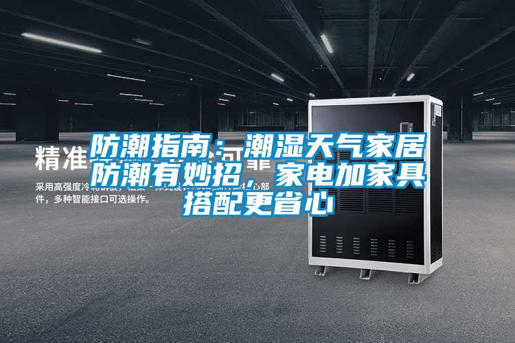 防潮指南：潮濕天氣家居防潮有妙招，家電加家具搭配更省心