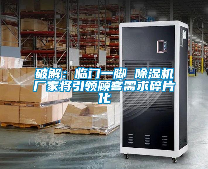 破解：臨門一腳 草莓视频下载网址廠家將引領顧客需求碎片化