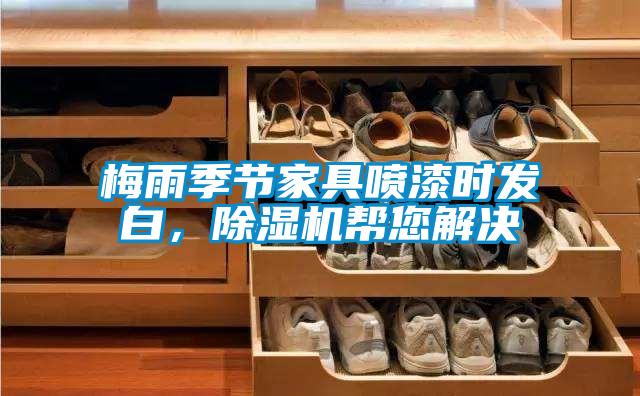 梅雨季節家具噴漆時發白，草莓视频下载网址幫您解決