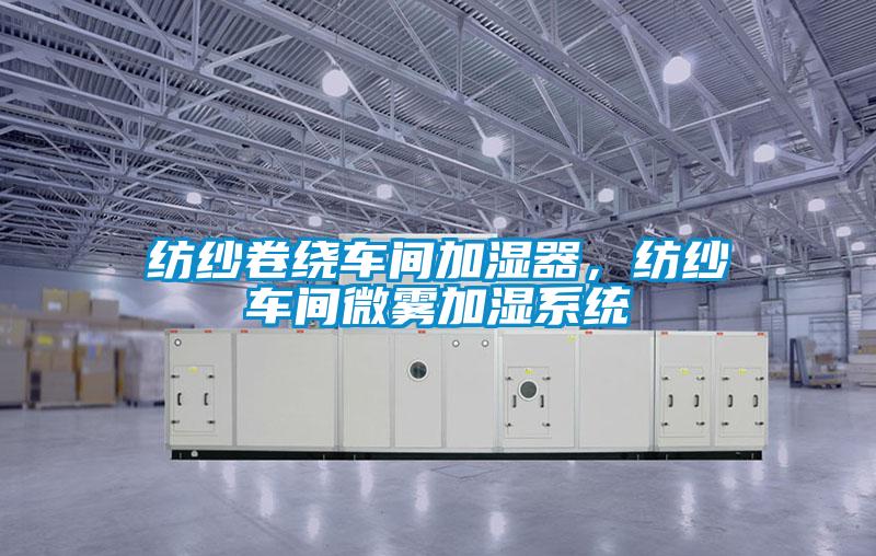 紡紗卷繞車間加濕器，紡紗車間微霧加濕係統
