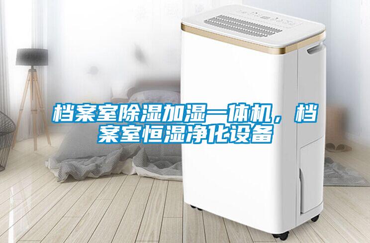 檔案室除濕加濕一體機，檔案室恒濕淨化設備