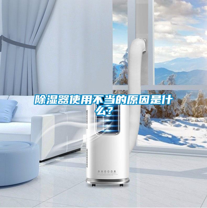 除濕器使用不當的原因是什麽？