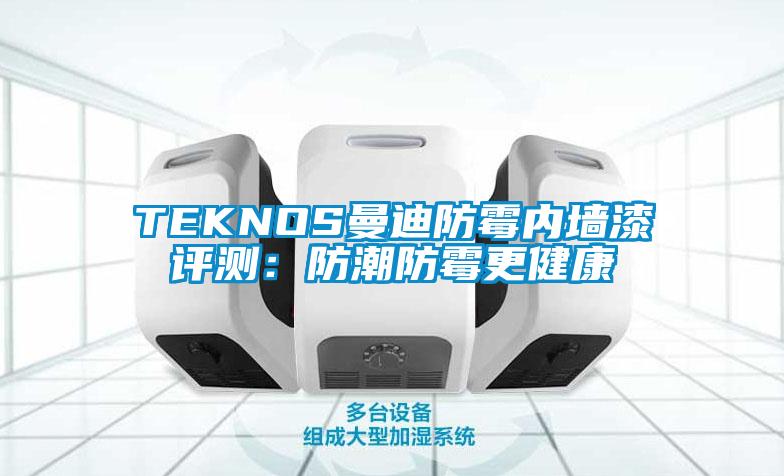 TEKNOS曼迪防黴內牆漆評測：防潮防黴更健康