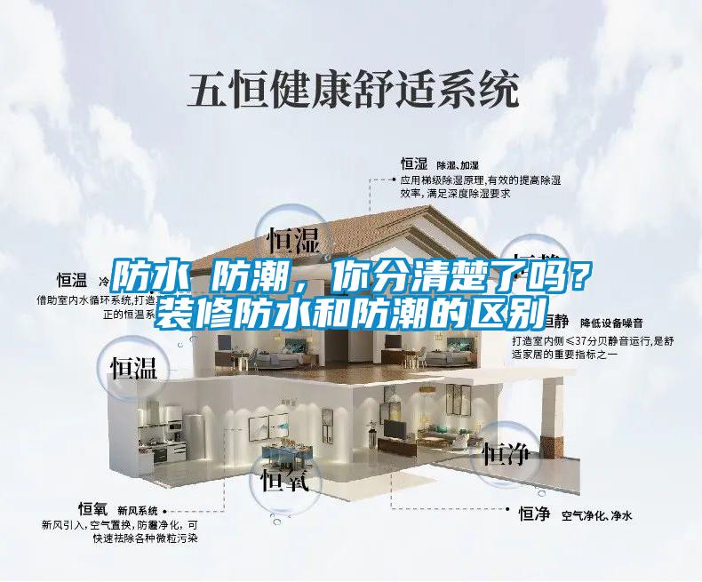 防水≠防潮，你分清楚了嗎？裝修防水和防潮的區別