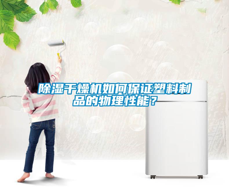 除濕幹燥機如何保證塑料製品的物理性能？