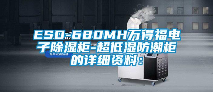 ESD-680MH萬得福電子除濕櫃-超低濕防潮櫃的詳細資料：