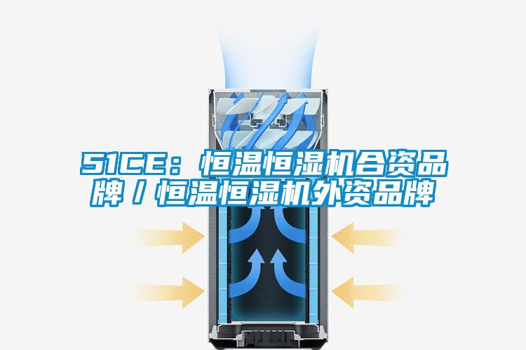 51CE：恒溫恒濕機合資品牌／恒溫恒濕機外資品牌