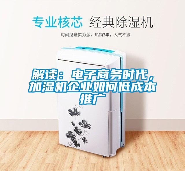 解讀：電子商務時代，加濕機企業如何低成本推廣