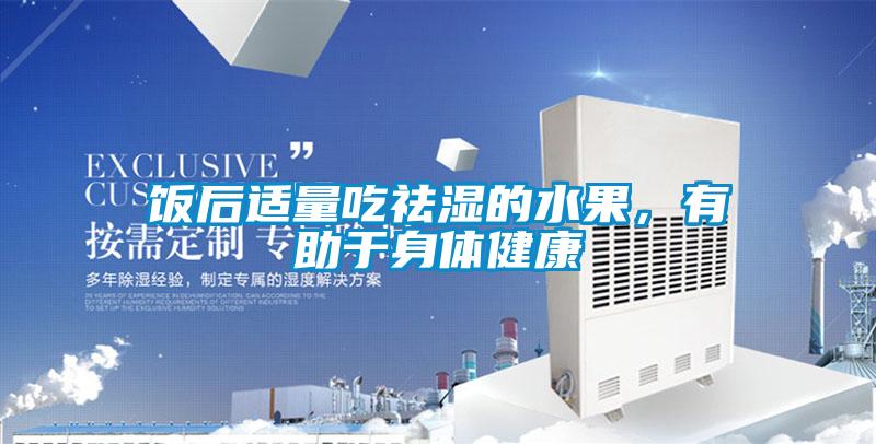 飯後適量吃祛濕的水果，有助於身體健康