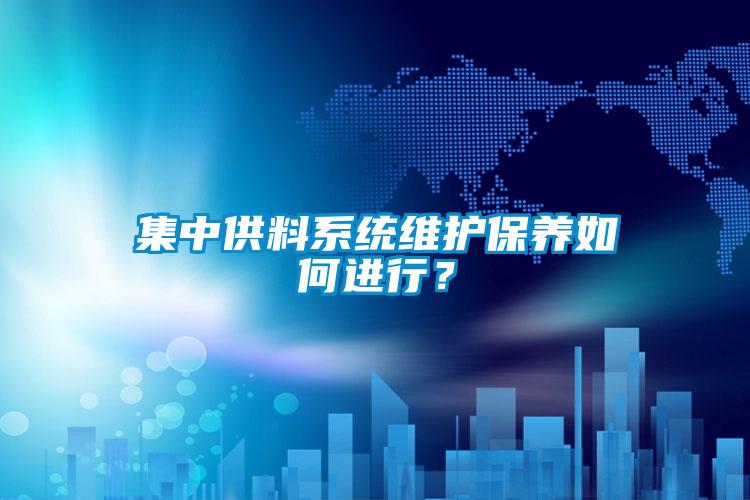 集中供料係統維護保養如何進行？