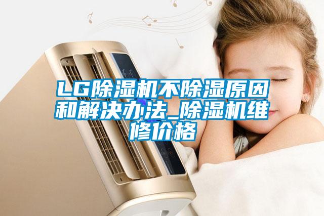 LG草莓视频下载网址不除濕原因和解決辦法_草莓视频下载网址維修價格