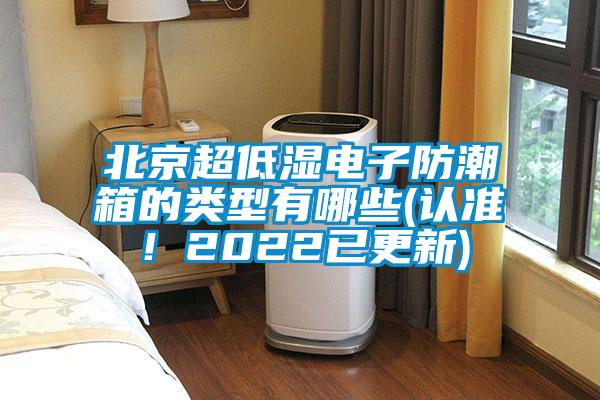 北京超低濕電子防潮箱的類型有哪些(認準！2022已更新)