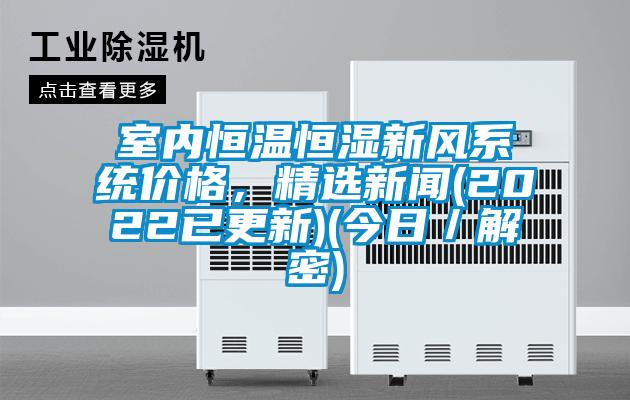 室內恒溫恒濕新風係統價格，精選新聞(2022已更新)(今日／解密)