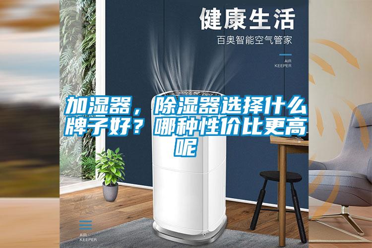 加濕器，除濕器選擇什麽牌子好？哪種性價比更高呢