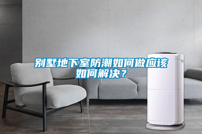 別墅地下室防潮如何做應該如何解決？