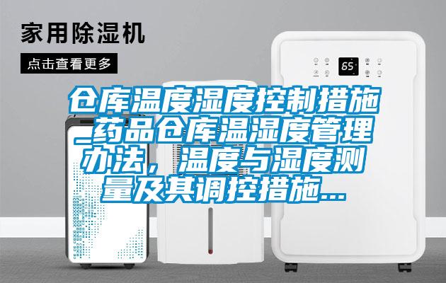 倉庫溫度濕度控製措施_藥品倉庫溫濕度管理辦法，溫度與濕度測量及其調控措施...