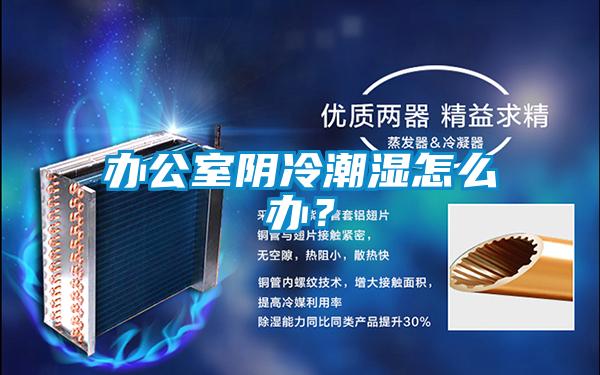 辦公室陰冷潮濕怎麽辦？
