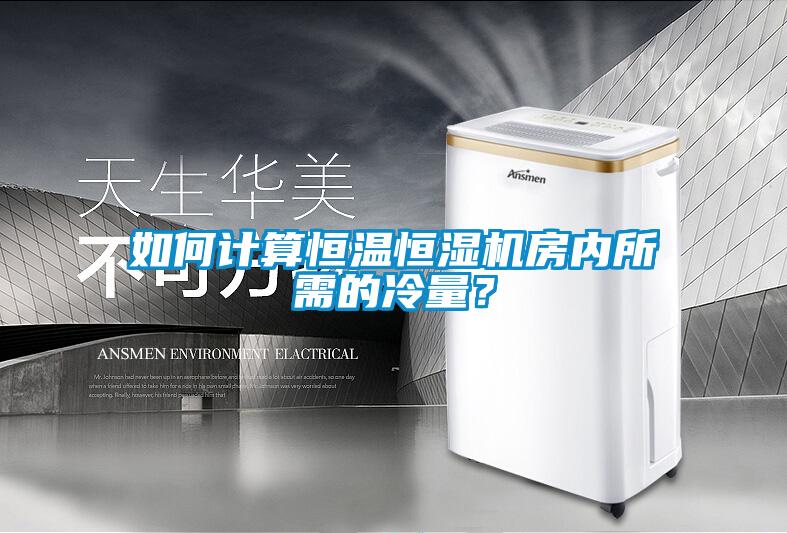 如何計算恒溫恒濕機房內所需的冷量？