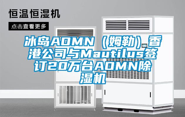冰島AOMN（姆勒）香港公司與Mautilus簽訂20萬台AOMN草莓视频下载网址