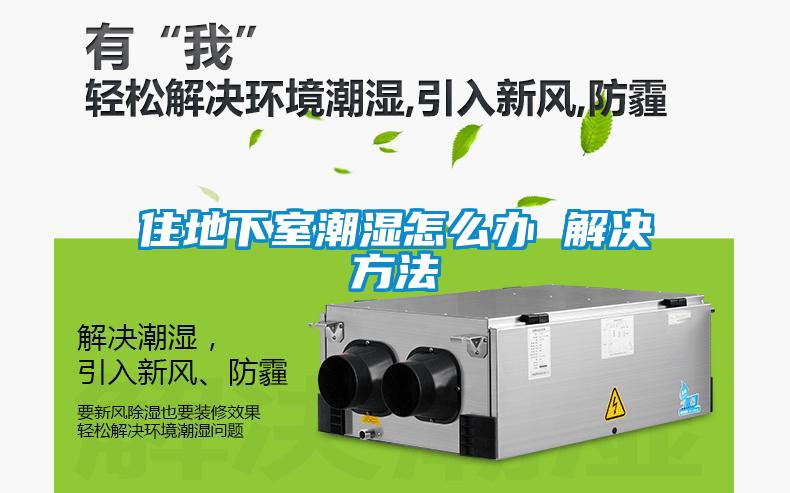 住地下室潮濕怎麽辦 解決方法