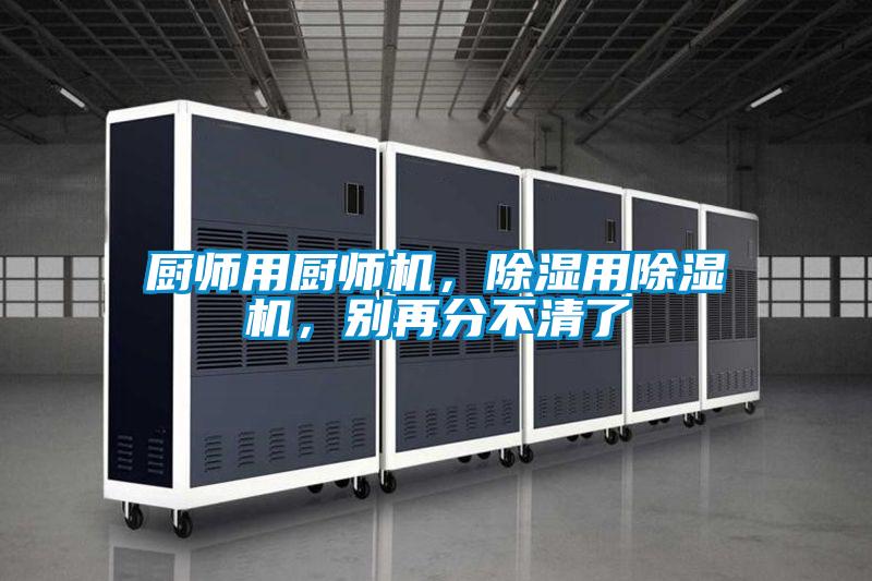 廚師用廚師機，除濕用草莓视频下载网址，別再分不清了