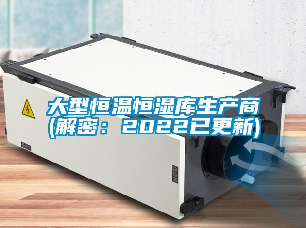 大型恒溫恒濕庫生產商(解密：2022已更新)