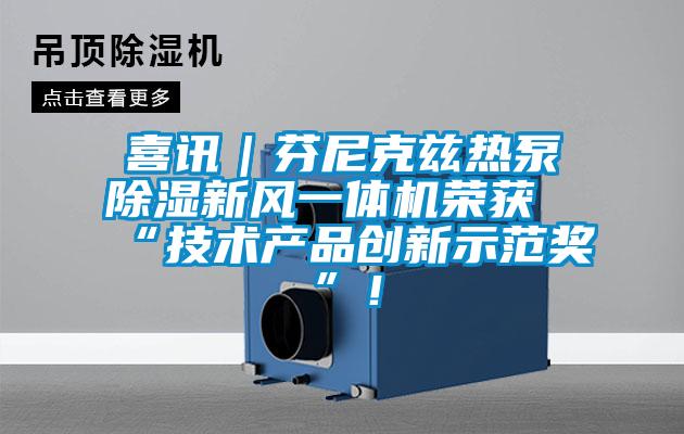 喜訊｜芬尼克茲熱泵除濕新風一體機榮獲“技術產品創新示範獎”！