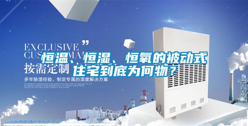 恒溫、恒濕、恒氧的被動式住宅到底為何物？