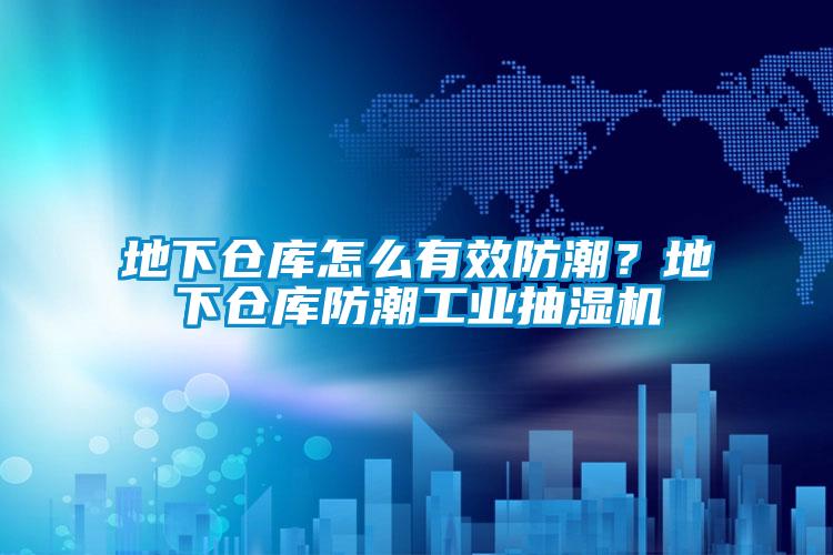 地下倉庫怎麽有效防潮？地下倉庫防潮工業抽濕機