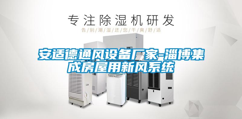 安適德通風設備廠家-淄博集成房屋用新風係統