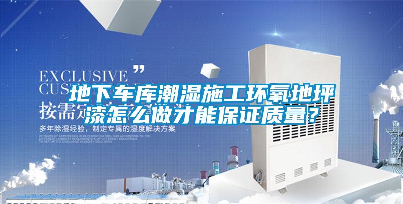 地下車庫潮濕施工環氧地坪漆怎麽做才能保證質量？