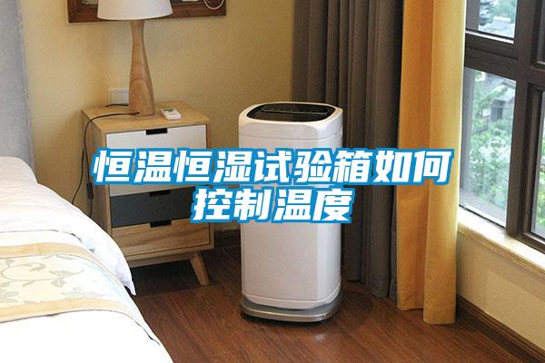 恒溫恒濕試驗箱如何控製溫度