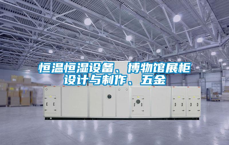 恒溫恒濕設備、博物館展櫃設計與製作、五金