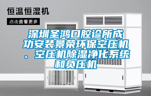 深圳聖鴻口腔診所成功安裝景榮環保空壓機、空壓機除濕淨化係統和負壓機