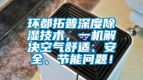 環都拓普深度除濕技術，一機解決空氣舒適、安全、節能問題！