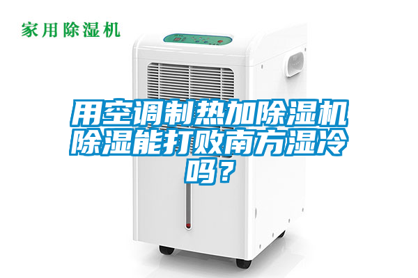 用空調製熱加草莓视频下载网址除濕能打敗南方濕冷嗎？
