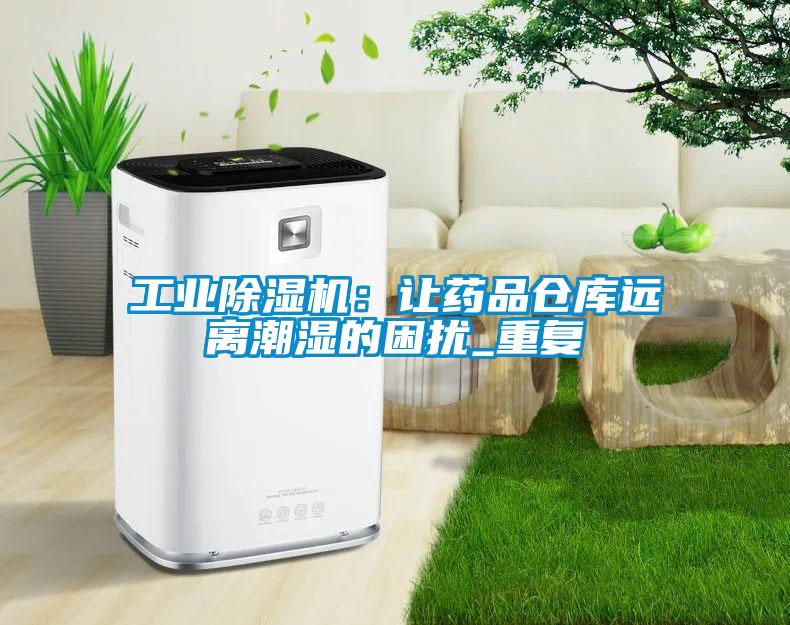 工業草莓视频下载网址：讓藥品倉庫遠離潮濕的困擾_重複