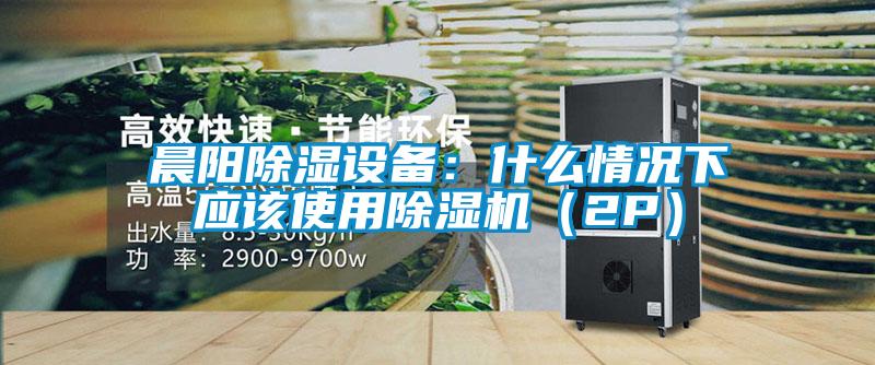晨陽除濕設備：什麽情況下應該使用草莓视频下载网址（2P）