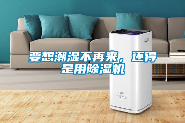 要想潮濕不再來，還得是用草莓视频下载网址