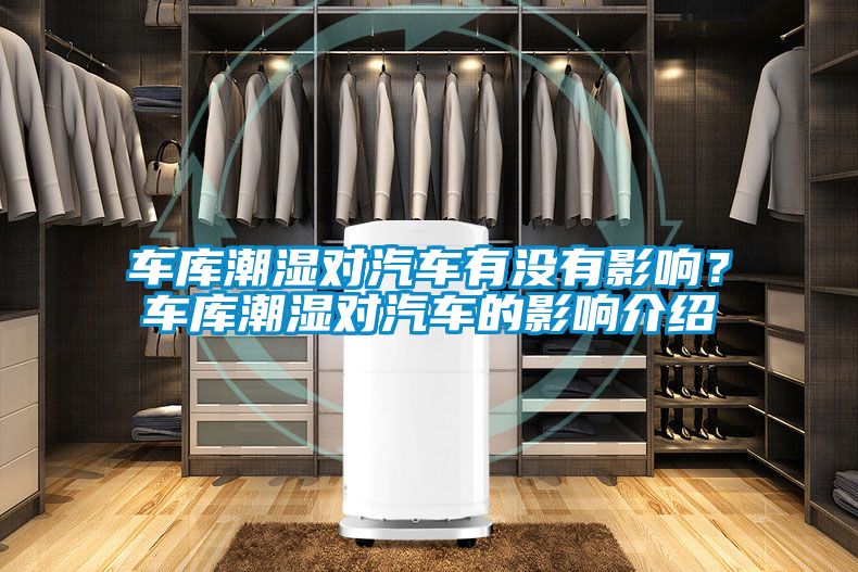 車庫潮濕對汽車有沒有影響？車庫潮濕對汽車的影響介紹