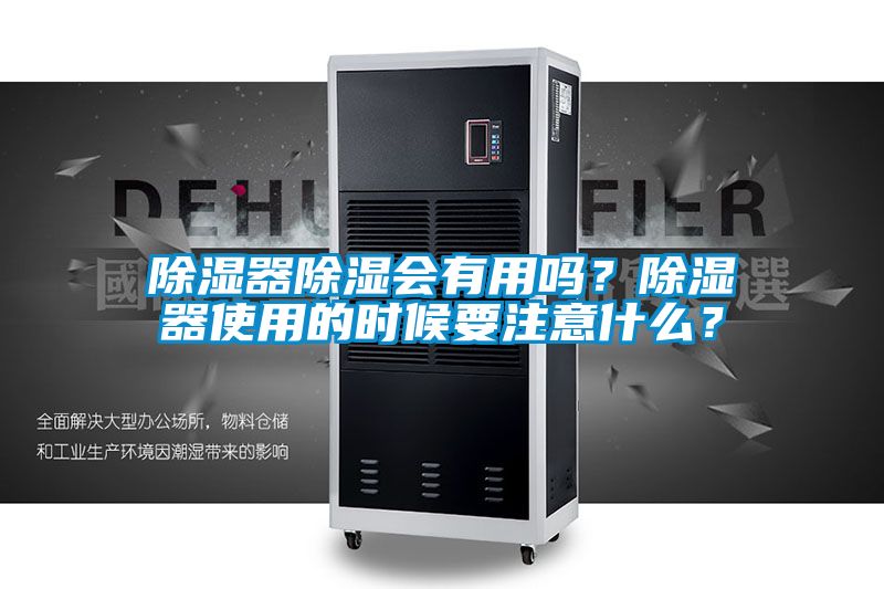 除濕器除濕會有用嗎？除濕器使用的時候要注意什麽？