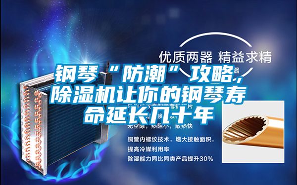 鋼琴“防潮”攻略，草莓视频下载网址讓你的鋼琴壽命延長幾十年