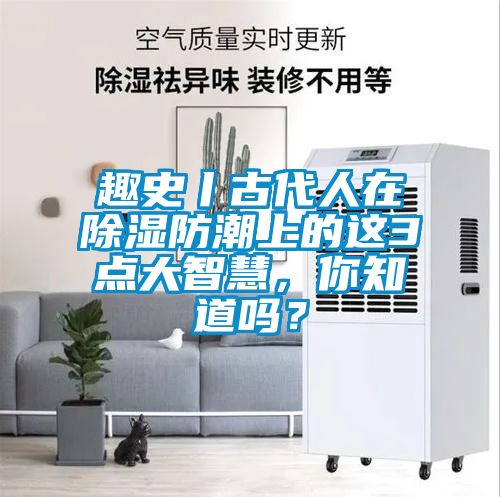 趣史丨古代人在除濕防潮上的這3點大智慧，你知道嗎？