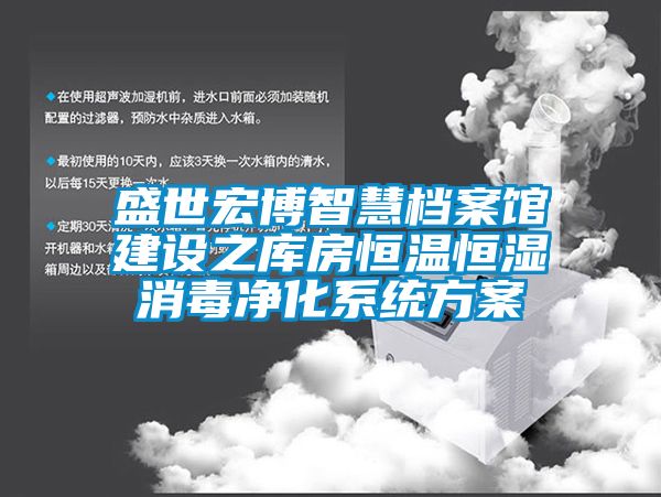 盛世宏博智慧檔案館建設之庫房恒溫恒濕消毒淨化係統方案